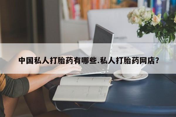 米非米索在线购微信中国私人打胎药有哪些.私人打胎药网店？