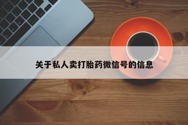 米非米索在线购微信关于私人卖打胎药微信号的信息