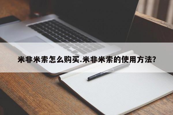 米非米索在线购微信米非米索怎么购买.米非米索的使用方法？