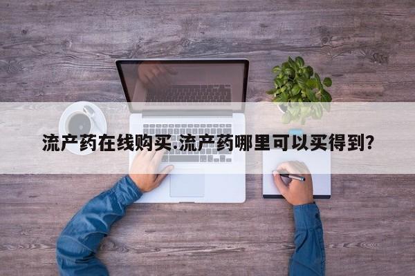 米非米索在线购微信流产药在线购买.流产药哪里可以买得到？