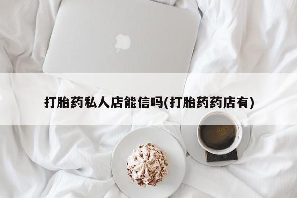 米非米索在线购微信打胎药私人店能信吗(打胎药药店有)