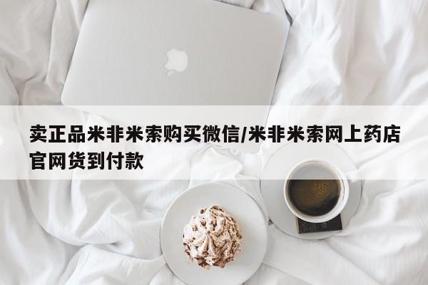米非米索在线购微信卖正品米非米索购买微信/米非米索网上药店官网货到付款